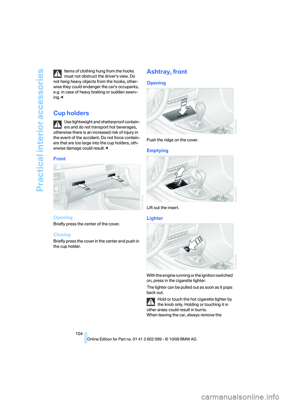 BMW 3 SERIES 2009  Owners Manual Practical interior accessories
104
Items of clothing hung from the hooks 
must not obstruct the drivers view. Do 
not hang heavy objects from the hooks, other-
wise they could endanger the cars occu