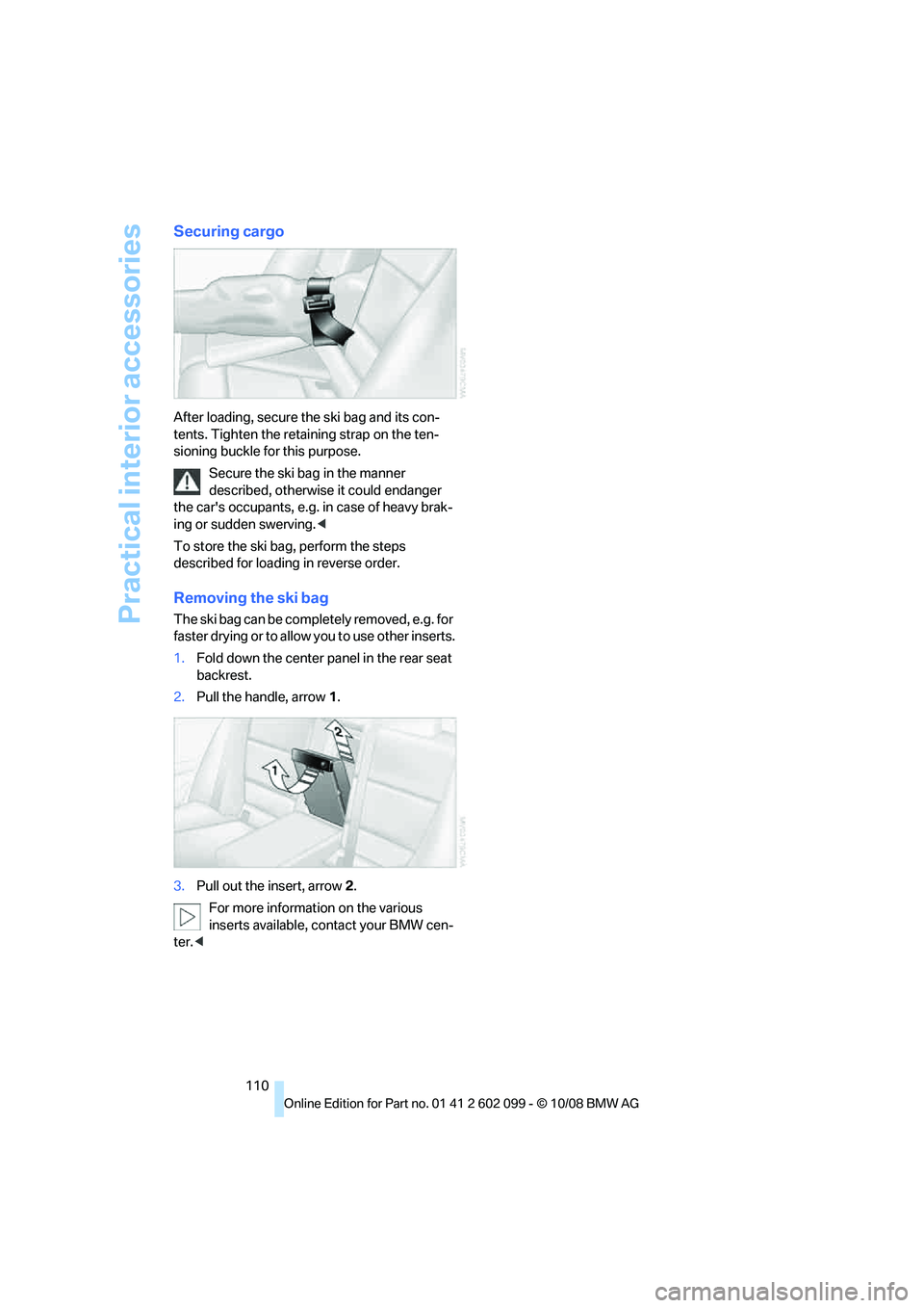 BMW 3 SERIES 2009  Owners Manual Practical interior accessories
110
Securing cargo
After loading, secure the ski bag and its con-
tents. Tighten the retaining strap on the ten-
sioning buckle for this purpose.
Secure the ski bag in t