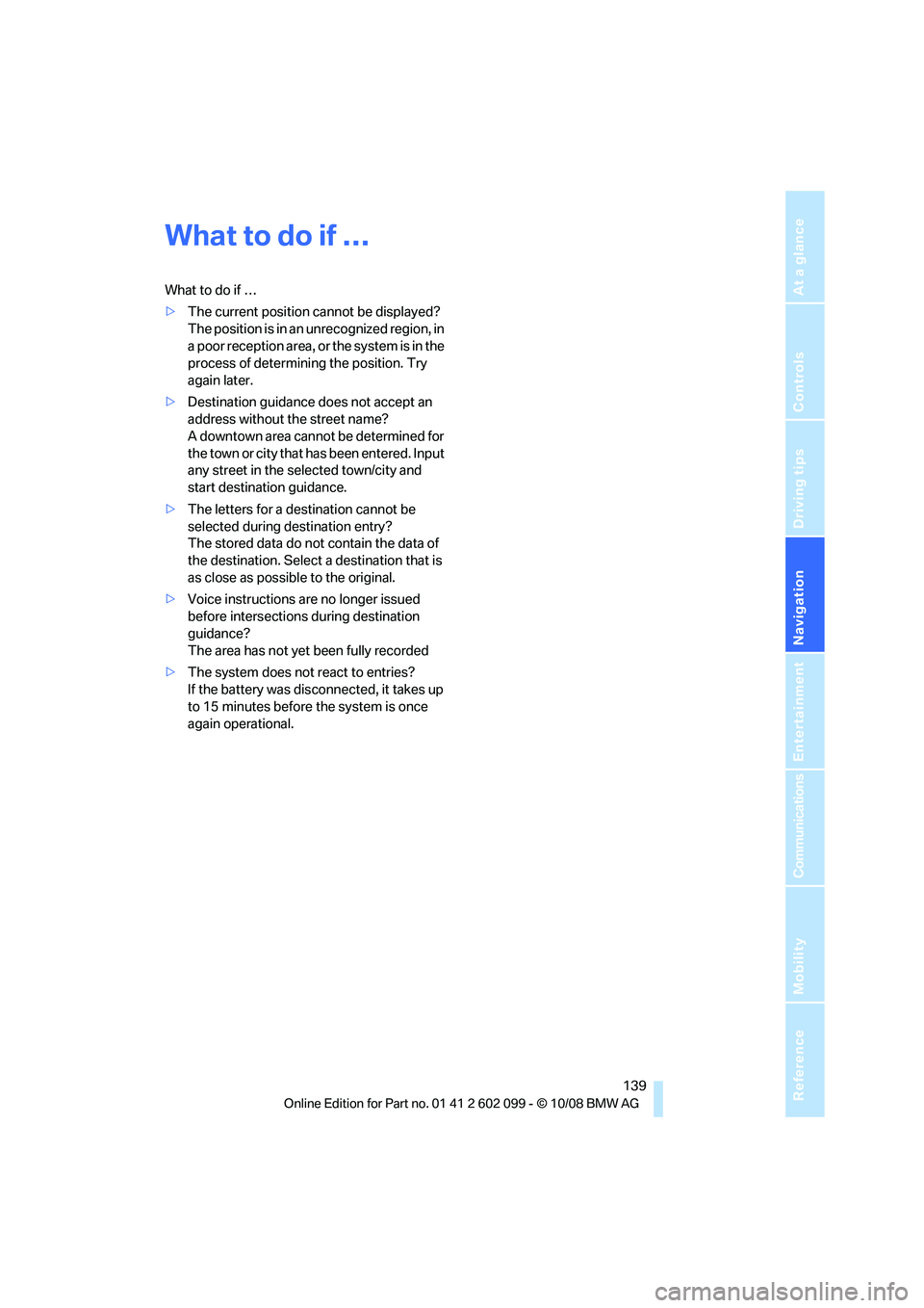 BMW 3 SERIES 2009  Owners Manual Navigation
Driving tips
 139Reference
At a glance
Controls
Communications
Entertainment
Mobility
What to do if …
What to do if …
>The current position cannot be displayed?
The position is in an un