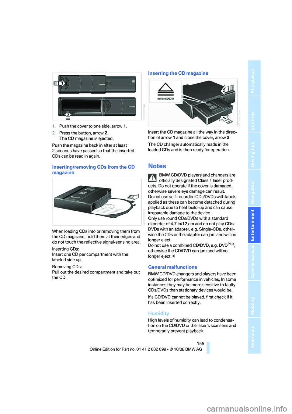 BMW 3 SERIES 2009  Owners Manual Navigation
Entertainment
Driving tips
 155Reference
At a glance
Controls
Communications
Mobility
1.Push the cover to one side, arrow  1.
2. Press the button, arrow  2.
The CD magazine is ejected.
Push