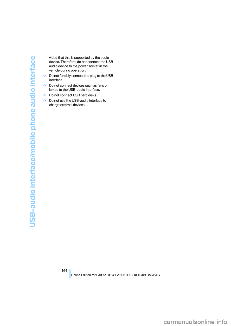 BMW 3 SERIES 2009  Owners Manual USB-audio interface/mobile phone audio interface
164
vided that this is su
pported by the audio 
device. Therefore, do not connect the USB 
audio device to the  power socket in the 
vehicle during ope