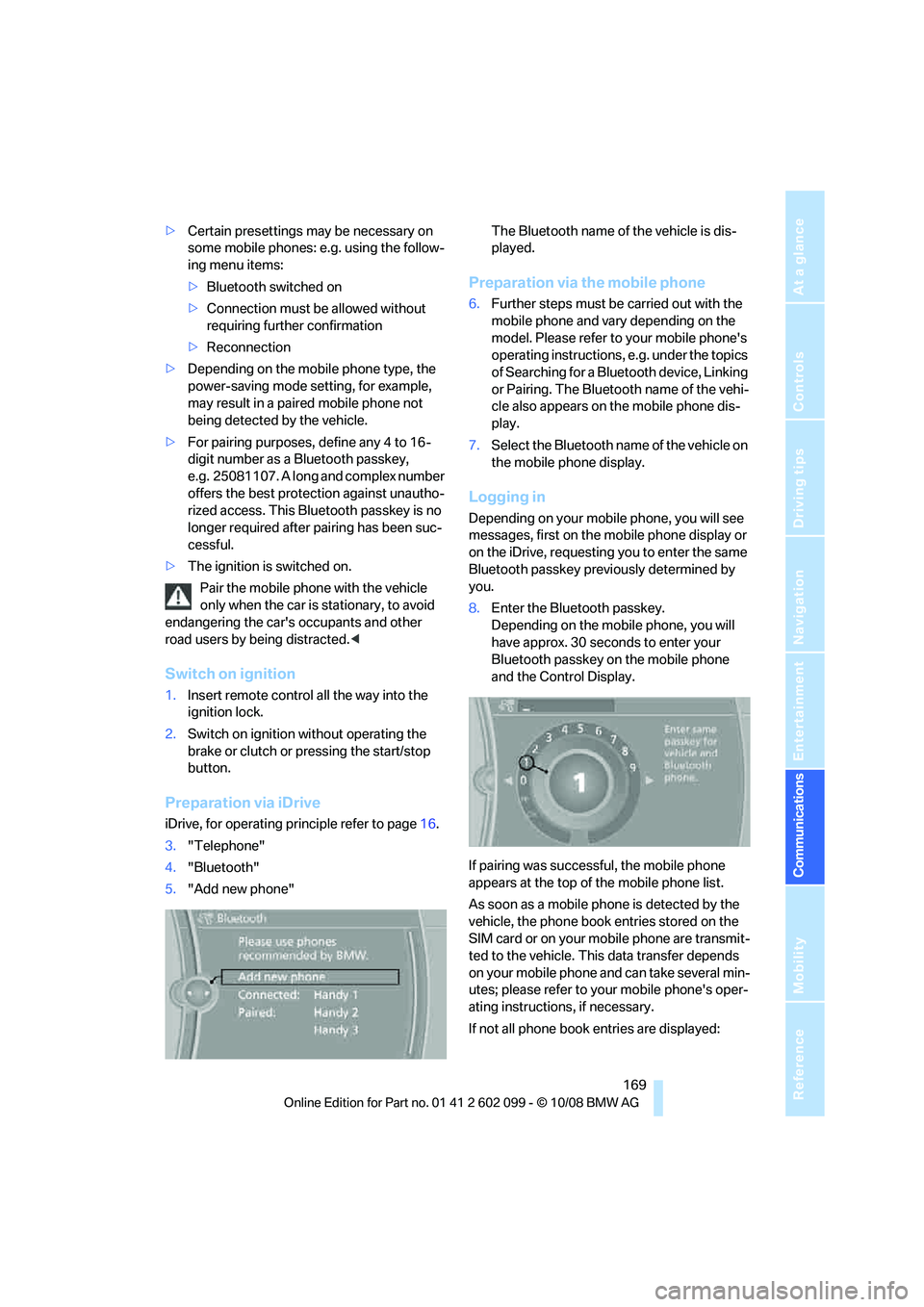 BMW 3 SERIES 2009  Owners Manual  169
Entertainment
Reference
At a glance
Controls
Driving tips
Communications
Navigation
Mobility
> Certain presettings ma y be necessary on 
some mobile phones: e.g. using the follow-
ing menu items: