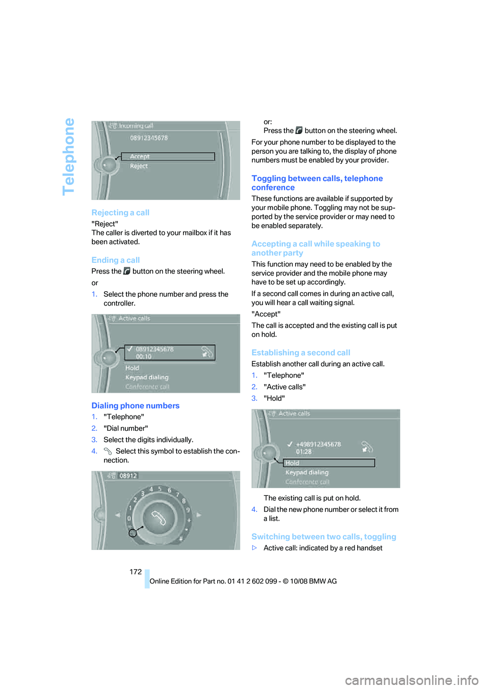 BMW 3 SERIES 2009  Owners Manual Telephone
172
Rejecting a call
"Reject"
The caller is diverted to your mailbox if it has 
been activated.
Ending a call
Press the   button on the steering wheel.
or
1. Select the phone number and pres