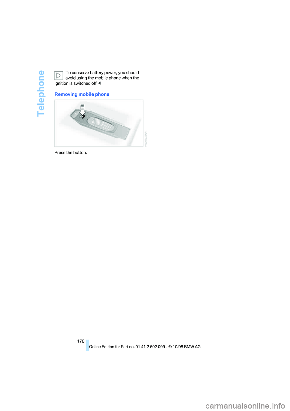 BMW 3 SERIES 2009  Owners Manual Telephone
178
To conserve battery 
power, you should 
avoid using the mobile phone when the 
ignition is switched off. <
Removing mobile phone
Press the button.
ba8_E9091_cic.book  Seite 178  Mittwoch