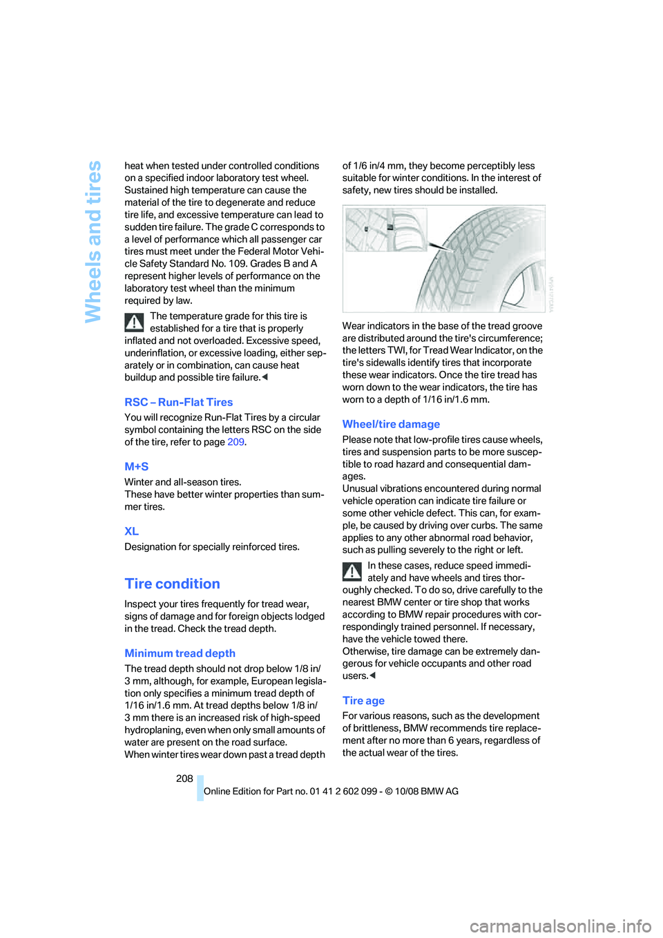 BMW 3 SERIES 2009  Owners Manual Wheels and tires
208
heat when tested under controlled conditions 
on a specified indoor laboratory test wheel. 
Sustained high temperature can cause the 
material of the tire to
 degenerate and reduc
