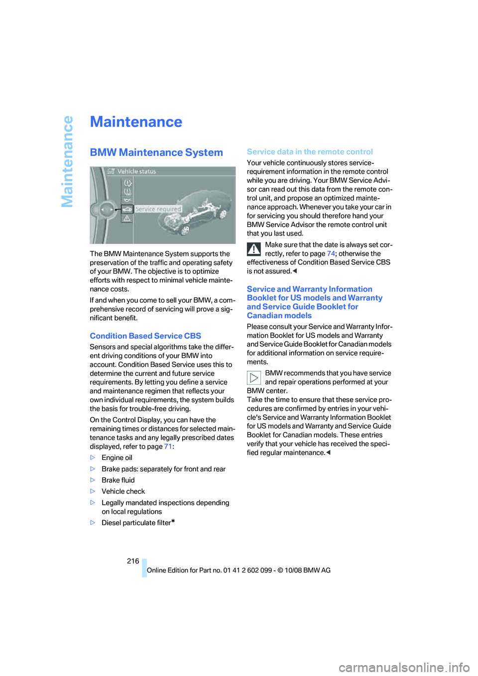 BMW 3 SERIES 2009  Owners Manual Maintenance
216
Maintenance
BMW Maintenance System
The BMW Maintenance System supports the 
preservation of the traffic and operating safety 
of your BMW. The objective is to optimize 
efforts with re