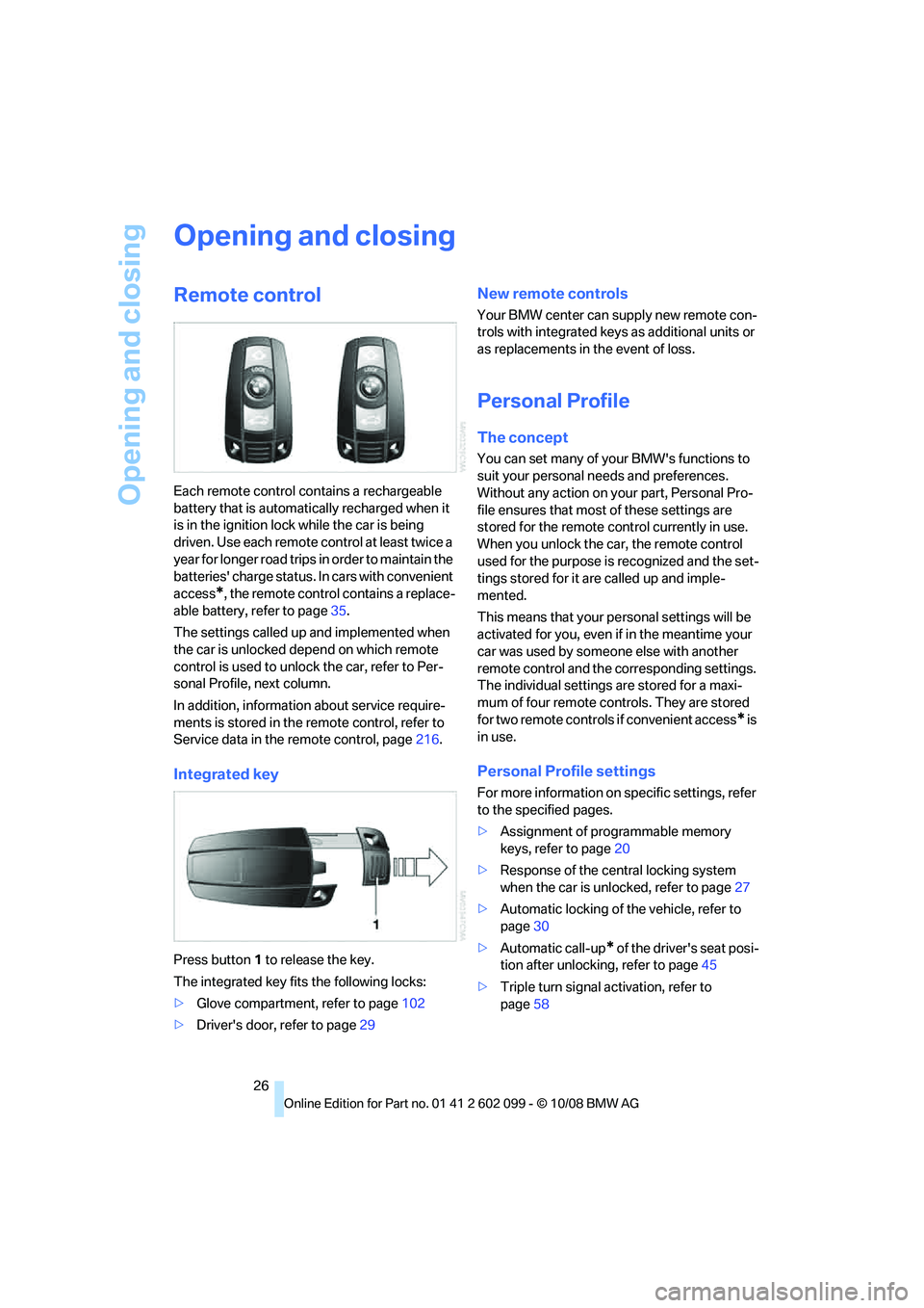 BMW 3 SERIES 2009 Owners Manual Opening and closing
26
Opening and closing
Remote control
Each remote control contains a rechargeable
battery that is automatically recharged when it
is in the ignition lock while the car is being
BMW 3 SERIES 2009 Owners Manual Opening and closing
26
Opening and closing
Remote control
Each remote control contains a rechargeable
battery that is automatically recharged when it
is in the ignition lock while the car is being