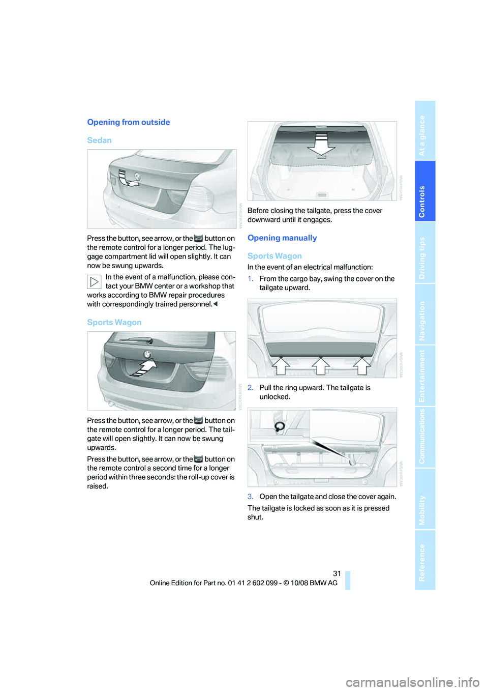 BMW 3 SERIES 2009 Owners Guide Controls
31Reference
At a glance
Driving tips
Communications
Navigation
Entertainment
Mobility
Opening from outside
Sedan
Press the button, see arrow, or the button on
the remote control for a lon BMW 3 SERIES 2009 Owners Guide Controls
31Reference
At a glance
Driving tips
Communications
Navigation
Entertainment
Mobility
Opening from outside
Sedan
Press the button, see arrow, or the button on
the remote control for a lon