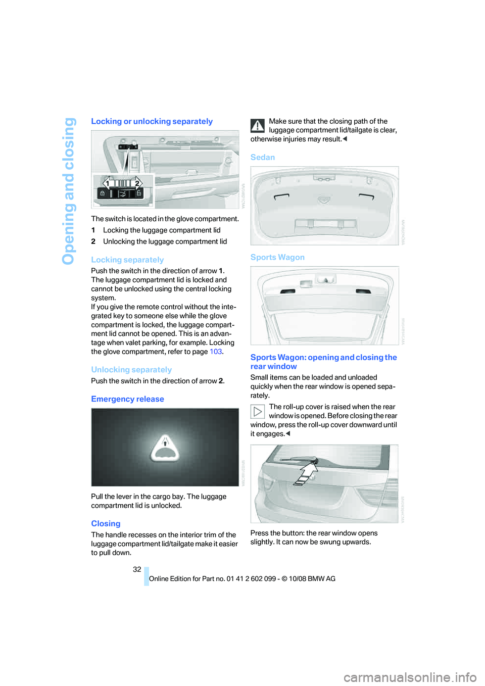 BMW 3 SERIES 2009 Owners Guide Opening and closing
32
Locking or unlocking separately
The switch is located in the glove compartment.
1Locking the luggage compartment lid
2 Unlocking the luggage compartment lid
Locking separately
P BMW 3 SERIES 2009 Owners Guide Opening and closing
32
Locking or unlocking separately
The switch is located in the glove compartment.
1Locking the luggage compartment lid
2 Unlocking the luggage compartment lid
Locking separately
P