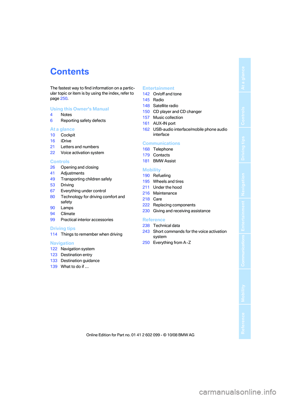 BMW 3 SERIES 2009  Owners Manual Reference
At a glance
Controls
Driving tips
Communications
Navigation
Entertainment
Mobility
Contents
The fastest way to find information on a partic-
ular topic or item is by using the index, refer t