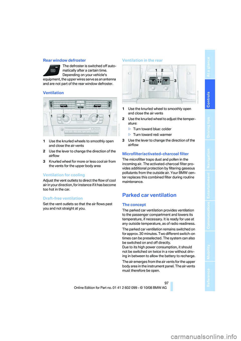 BMW 3 SERIES 2009 Owners Manual Controls
97Reference
At a glance
Driving tips
Communications
Navigation
Entertainment
Mobility
Rear window defroster
The defroster is switched off auto-
matically after a certain time.
Depending on BMW 3 SERIES 2009 Owners Manual Controls
97Reference
At a glance
Driving tips
Communications
Navigation
Entertainment
Mobility
Rear window defroster
The defroster is switched off auto-
matically after a certain time.
Depending on