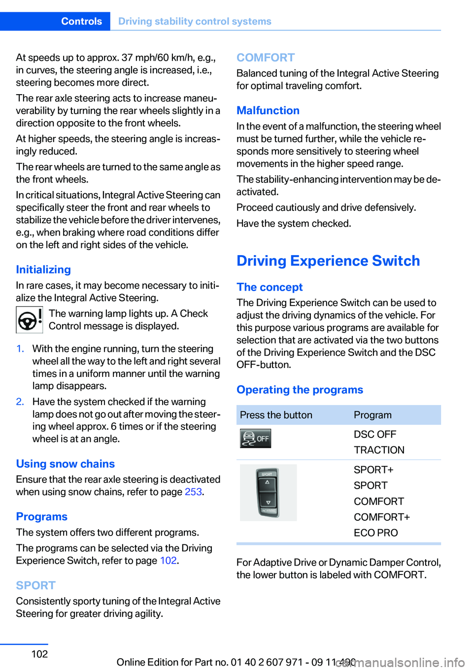 BMW 6 SERIES 2012 Owners Manual At speeds up to approx. 37 mph/60 km/h, e.g.,
in curves, the steering angle is increased, i.e.,
steering becomes more direct.
The rear axle steering acts to increase maneu‐
verability by turning the BMW 6 SERIES 2012 Owners Manual At speeds up to approx. 37 mph/60 km/h, e.g.,
in curves, the steering angle is increased, i.e.,
steering becomes more direct.
The rear axle steering acts to increase maneu‐
verability by turning the
