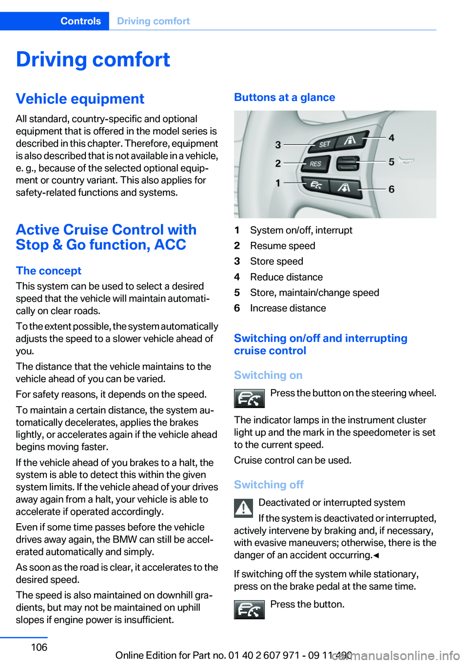 BMW 6 SERIES 2012 Owners Manual Driving comfortVehicle equipment
All standard, country-specific and optional
equipment that is offered in the model series is
described in this chapter. Therefore, equipment
is also described that is BMW 6 SERIES 2012 Owners Manual Driving comfortVehicle equipment
All standard, country-specific and optional
equipment that is offered in the model series is
described in this chapter. Therefore, equipment
is also described that is