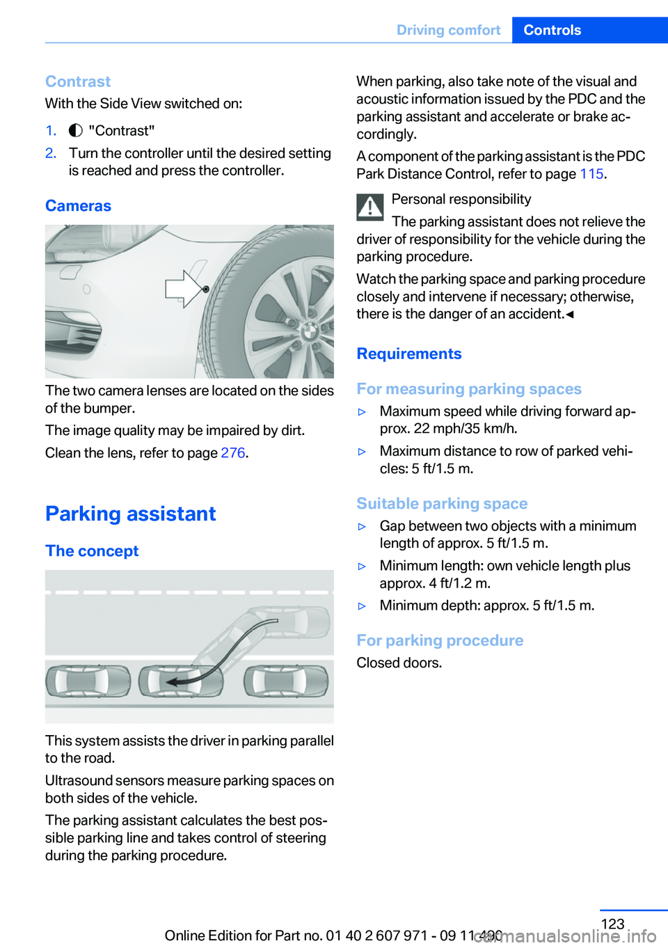 BMW 6 SERIES 2012 Owners Manual Contrast
With the Side View switched on:1. "Contrast"2.Turn the controller until the desired setting
is reached and press the controller.
Cameras
The two camera lenses are located on the side BMW 6 SERIES 2012 Owners Manual Contrast
With the Side View switched on:1. "Contrast"2.Turn the controller until the desired setting
is reached and press the controller.
Cameras
The two camera lenses are located on the side
