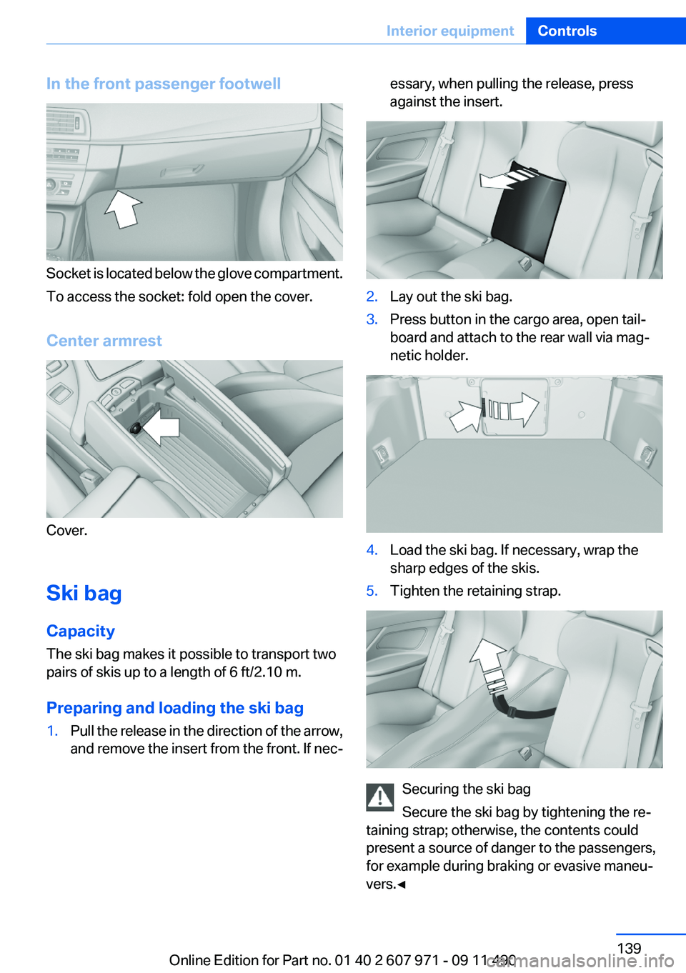 BMW 6 SERIES 2012 Owners Manual In the front passenger footwell
Socket is located below the glove compartment.
To access the socket: fold open the cover.
Center armrest
Cover.
Ski bag
Capacity
The ski bag makes it possible to transp BMW 6 SERIES 2012 Owners Manual In the front passenger footwell
Socket is located below the glove compartment.
To access the socket: fold open the cover.
Center armrest
Cover.
Ski bag
Capacity
The ski bag makes it possible to transp