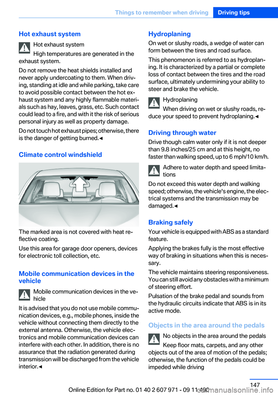 BMW 6 SERIES 2012 Owners Manual Hot exhaust systemHot exhaust system
High temperatures are generated in the
exhaust system.
Do not remove the heat shields installed and
never apply undercoating to them. When driv‐
ing, standing at BMW 6 SERIES 2012 Owners Manual Hot exhaust systemHot exhaust system
High temperatures are generated in the
exhaust system.
Do not remove the heat shields installed and
never apply undercoating to them. When driv‐
ing, standing at