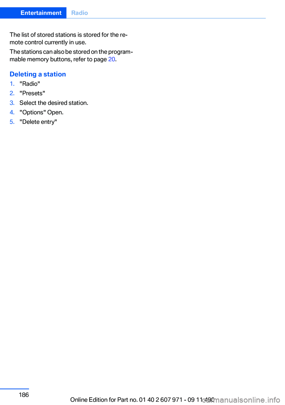 BMW 6 SERIES 2012 Owners Manual The list of stored stations is stored for the re‐
mote control currently in use.
The stations can also be stored on the program‐
mable memory buttons, refer to page 20.
Deleting a station1."R BMW 6 SERIES 2012 Owners Manual The list of stored stations is stored for the re‐
mote control currently in use.
The stations can also be stored on the program‐
mable memory buttons, refer to page 20.
Deleting a station1."R