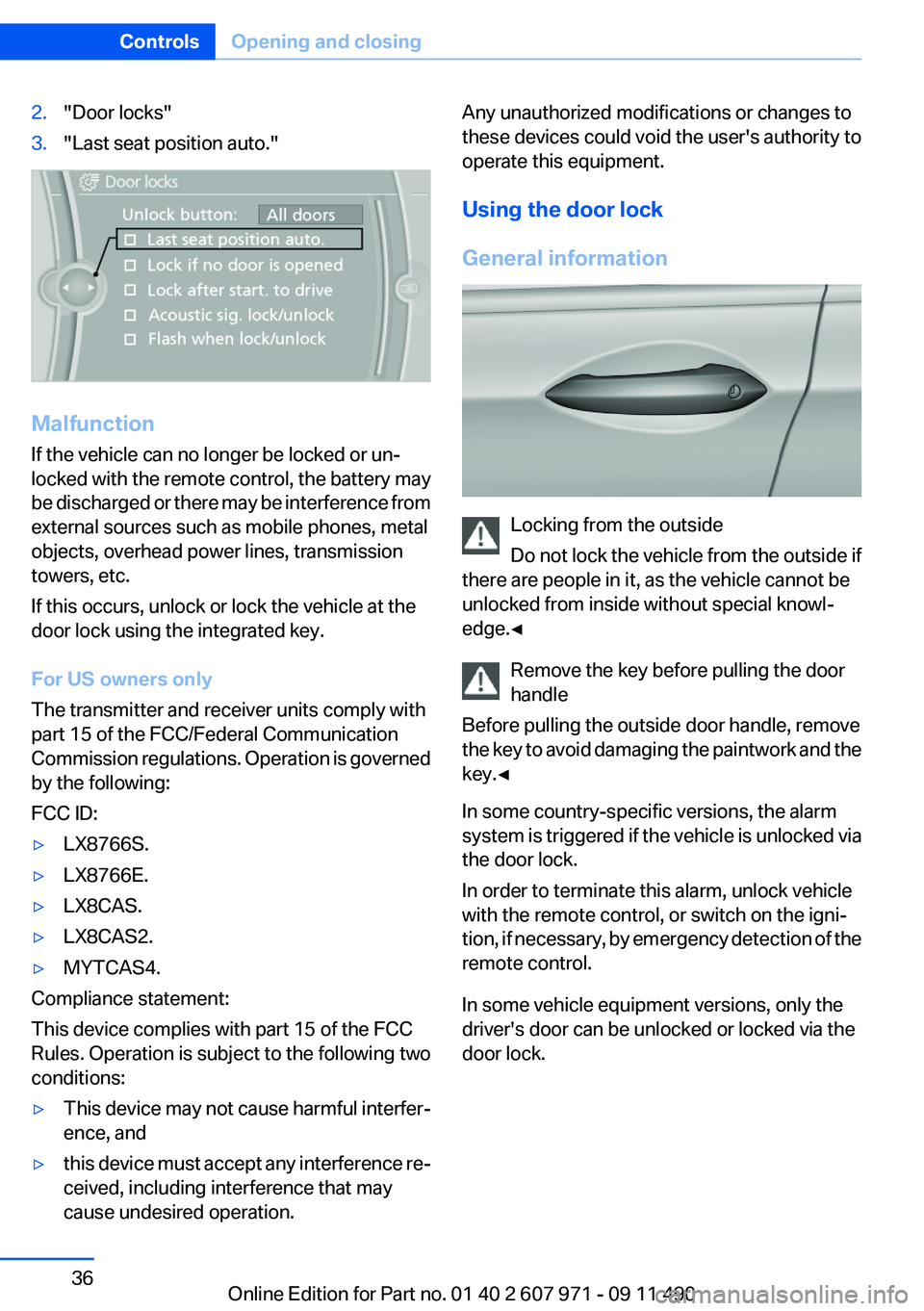 BMW 6 SERIES 2012 Owners Guide 2."Door locks"3."Last seat position auto."
Malfunction
If the vehicle can no longer be locked or un‐
locked with the remote control, the battery may
be discharged or there may be int
