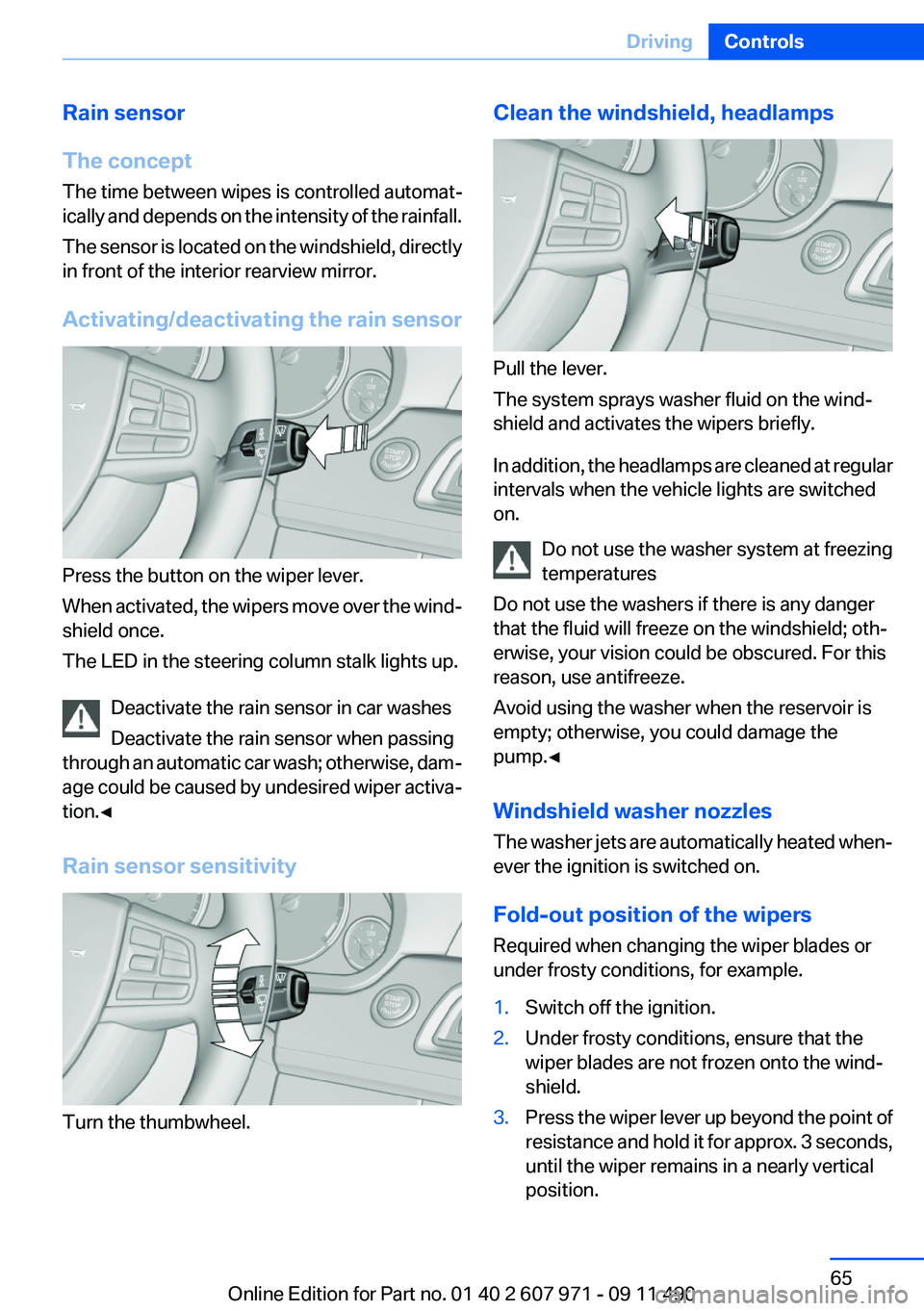 BMW 6 SERIES 2012 Repair Manual Rain sensor
The concept
The time between wipes is controlled automat‐
ically and depends on the intensity of the rainfall.
The sensor is located on the windshield, directly
in front of the interior 