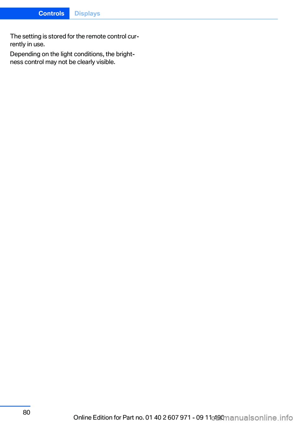 BMW 6 SERIES 2012 Manual PDF The setting is stored for the remote control cur‐
rently in use.
Depending on the light conditions, the bright‐
ness control may not be clearly visible.Seite 80ControlsDisplays80
Online Edition fo