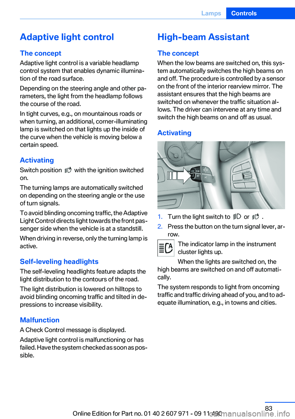 BMW 6 SERIES 2012 Manual Online Adaptive light control
The concept
Adaptive light control is a variable headlamp
control system that enables dynamic illumina‐
tion of the road surface.
Depending on the steering angle and other pa