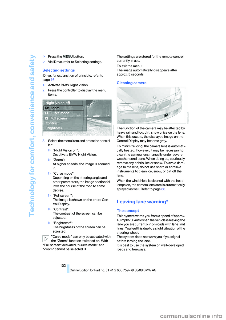 BMW 6 SERIES 2009 Owners Manual Technology for comfort, convenience and safety
102 >Press the button.
>Via iDrive, refer to Selecting settings.
Selecting settings
iDrive, for explanation of principle, refer to
page16.
1.Activate BMW 6 SERIES 2009 Owners Manual Technology for comfort, convenience and safety
102 >Press the button.
>Via iDrive, refer to Selecting settings.
Selecting settings
iDrive, for explanation of principle, refer to
page16.
1.Activate