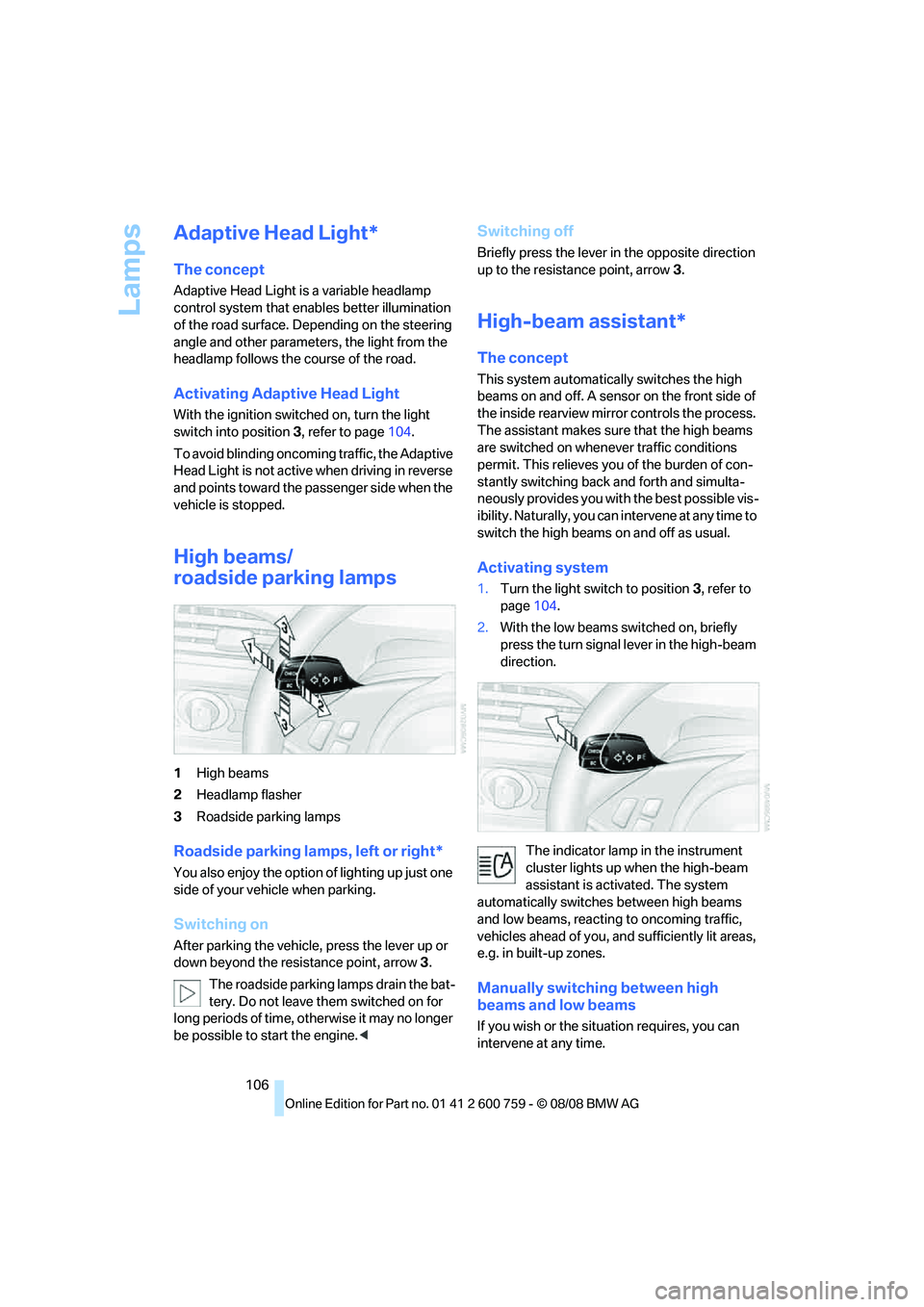 BMW 6 SERIES 2009 Owners Manual Lamps
106
Adaptive Head Light*
The concept
Adaptive Head Light is a variable headlamp
control system that enables better illumination
of the road surface. Depending on the steering
angle and other BMW 6 SERIES 2009 Owners Manual Lamps
106
Adaptive Head Light*
The concept
Adaptive Head Light is a variable headlamp
control system that enables better illumination
of the road surface. Depending on the steering
angle and other