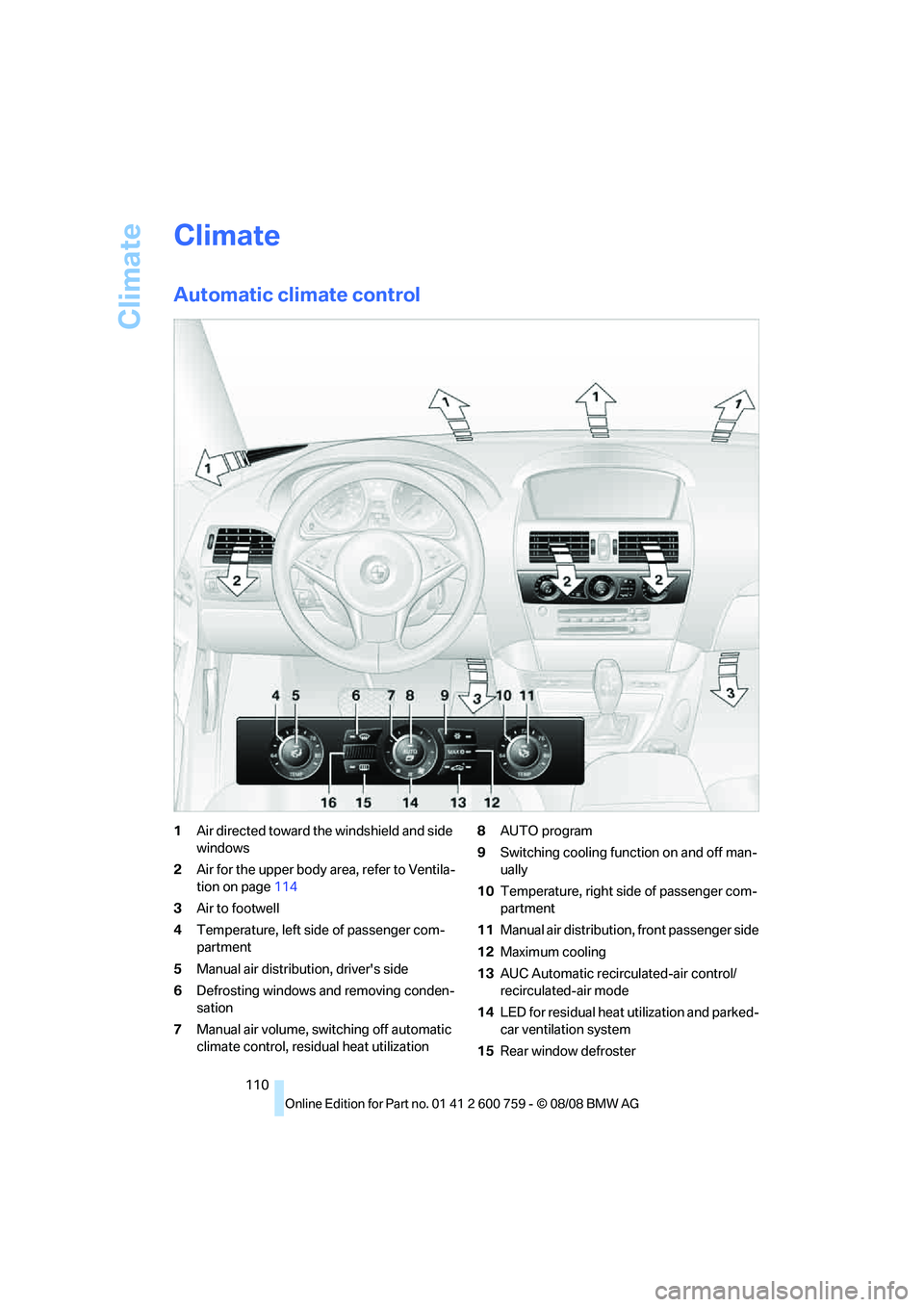 BMW 6 SERIES 2009 Owners Manual Climate
110
Climate
Automatic climate control
1Air directed toward the windshield and side
windows
2Air for the upper body area, refer to Ventila-
tion on page114
3Air to footwell
4Temperature, left BMW 6 SERIES 2009 Owners Manual Climate
110
Climate
Automatic climate control
1Air directed toward the windshield and side
windows
2Air for the upper body area, refer to Ventila-
tion on page114
3Air to footwell
4Temperature, left