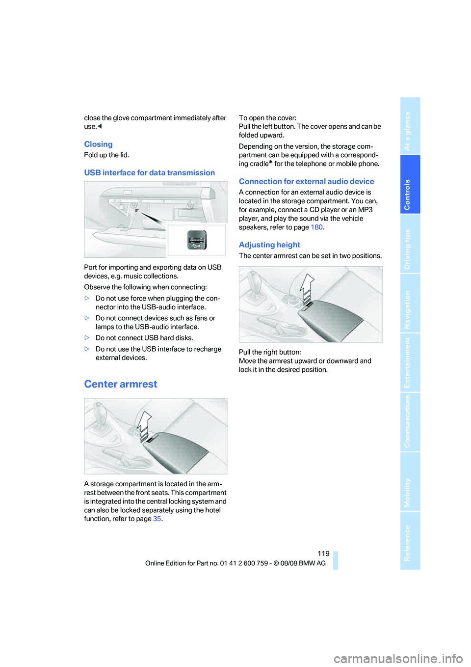 BMW 6 SERIES 2009  Owners Manual Controls
 119Reference
At a glance
Driving tips
Communications
Navigation
Entertainment
Mobility
close the glove compartment immediately after 
use.<
Closing
Fold up the lid.
USB interface for data tr