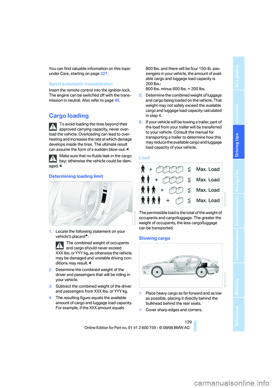 BMW 6 SERIES 2009  Owners Manual Driving tips
 129Reference
At a glance
Controls
Communications
Navigation
Entertainment
Mobility
You can find valuable information on this topic 
under Care, starting on page227.
Sport automatic trans