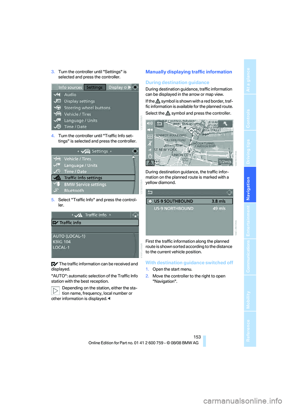 BMW 6 SERIES 2009  Owners Manual Navigation
Driving tips
 153Reference
At a glance
Controls
Communications
Entertainment
Mobility
3.Turn the controller until "Settings" is 
selected and press the controller.
4.Turn the controller unt
