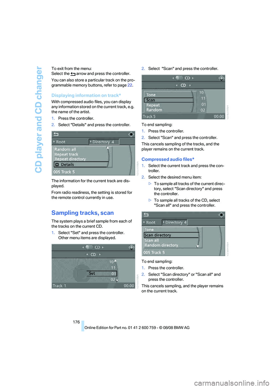 BMW 6 SERIES 2009  Owners Manual CD player and CD changer
176 To exit from the menu:
Select the   arrow and press the controller.
You can also store a particular track on the pro-
grammable memory buttons, refer to page22.
Displaying
