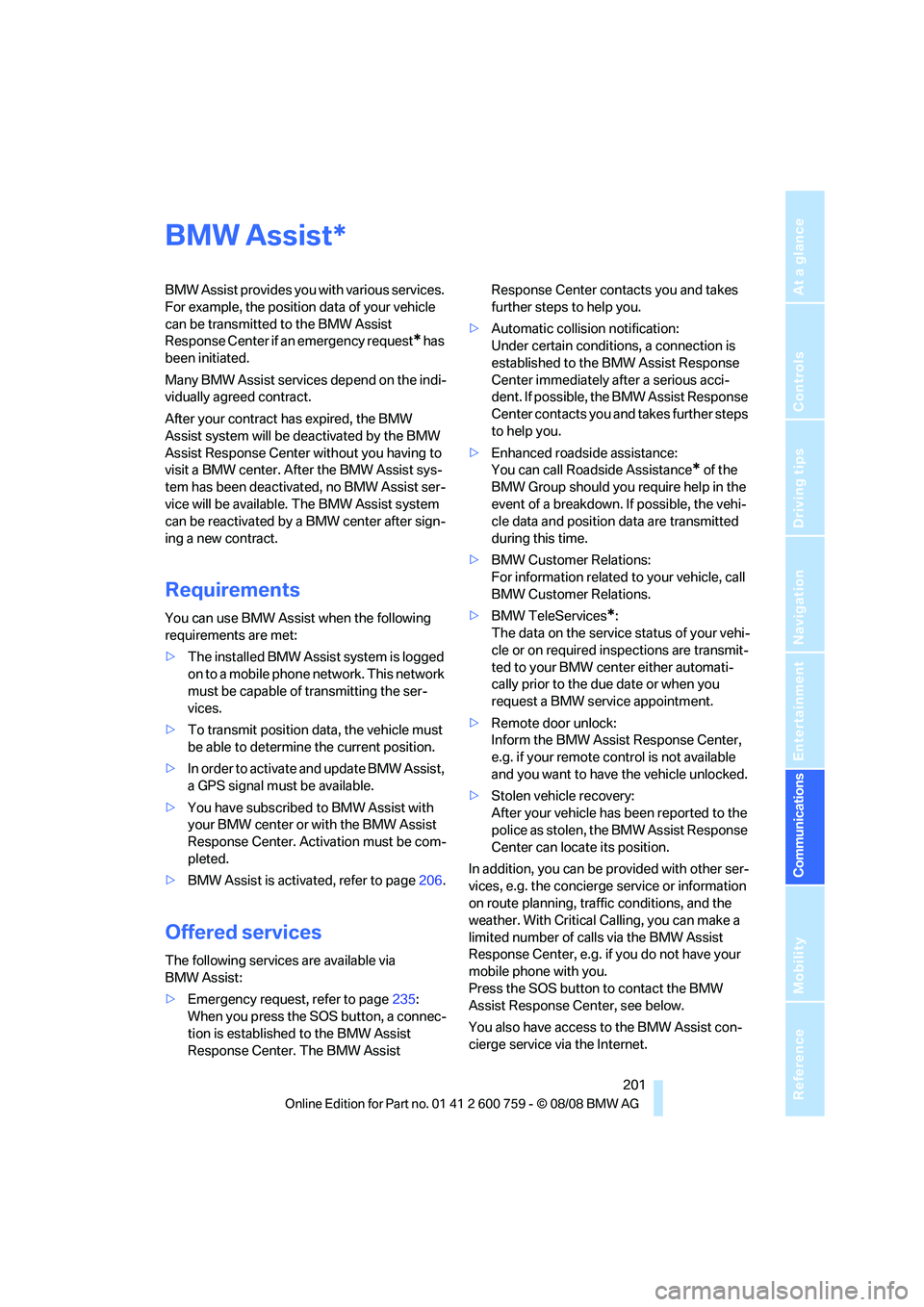 BMW 6 SERIES 2009  Owners Manual  201
Entertainment
Reference
At a glance
Controls
Driving tips Communications
Navigation
Mobility
BMW Assist
BMW Assist provides you with various services. 
For example, the position data of your vehi