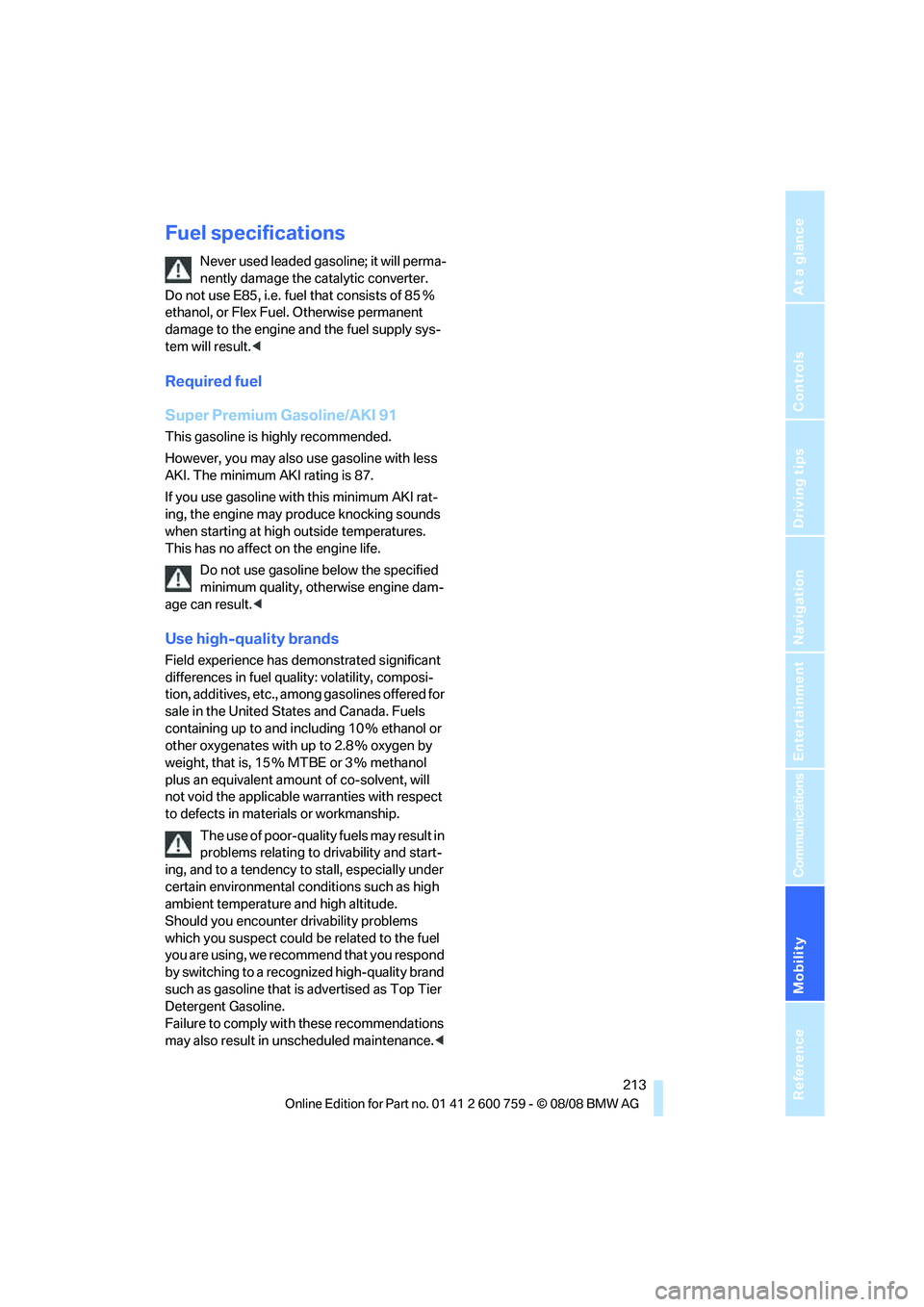 BMW 6 SERIES 2009  Owners Manual Mobility
 213Reference
At a glance
Controls
Driving tips
Communications
Navigation
Entertainment
Fuel specifications
Never used leaded gasoline; it will perma-
nently damage the catalytic converter. 
