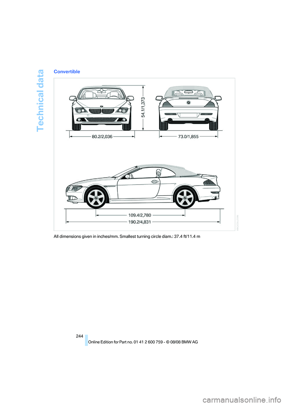 BMW 6 SERIES 2009  Owners Manual Technical data
244
Convertible
All dimensions given in inches/mm. Smallest turning circle diam.: 37.4 ft/11.4 m 