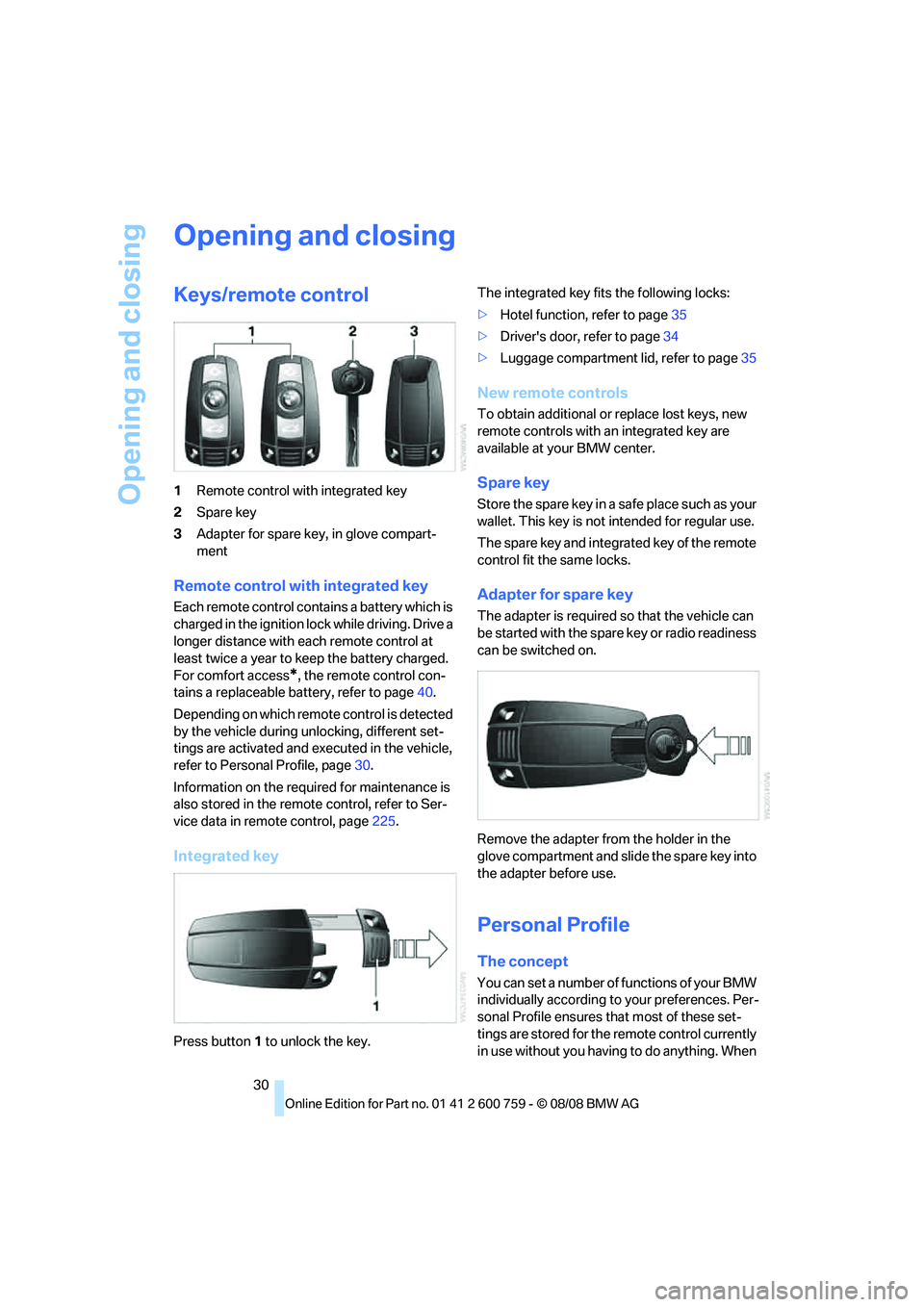 BMW 6 SERIES 2009 Owners Guide Opening and closing
30
Opening and closing
Keys/remote control
1Remote control with integrated key
2Spare key
3Adapter for spare key, in glove compart-
ment
Remote control with integrated key
Each rem