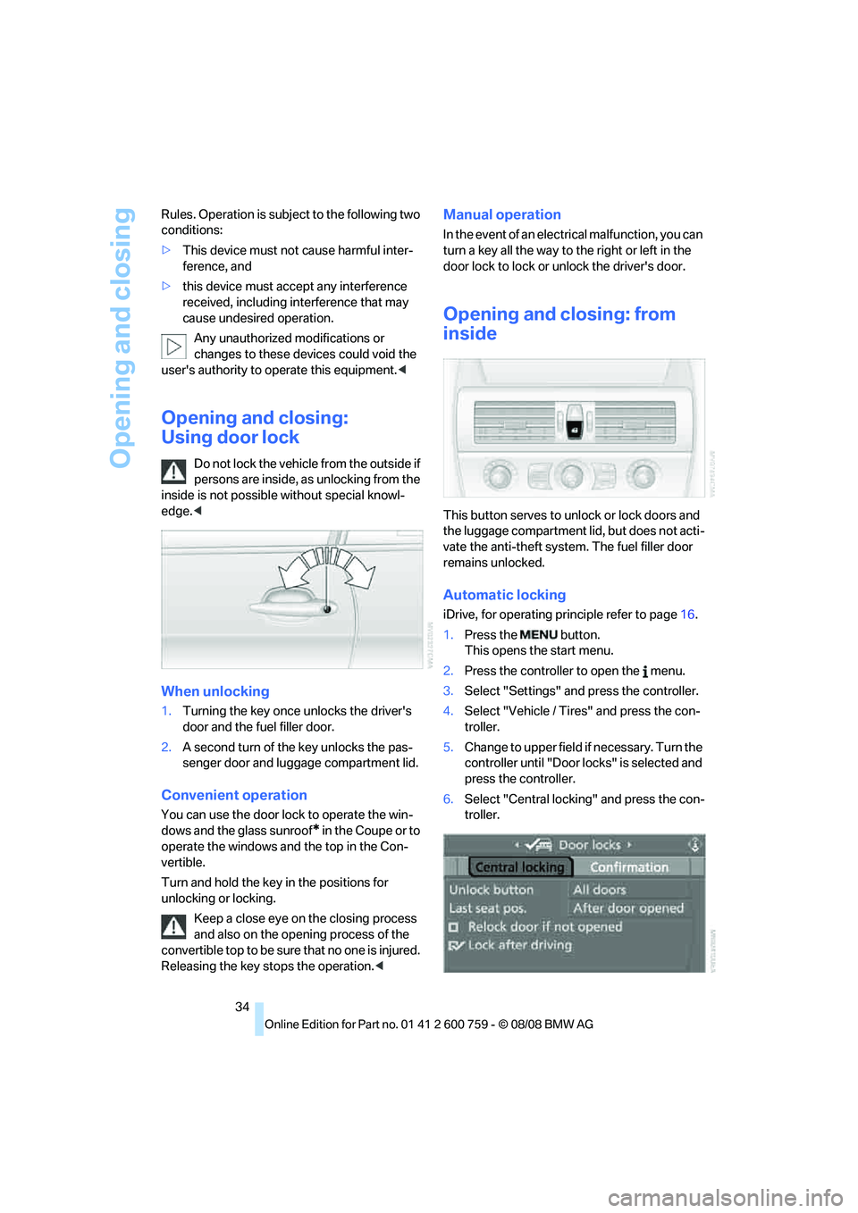 BMW 6 SERIES 2009 Owners Guide Opening and closing
34 Rules. Operation is subject to the following two 
conditions:
>This device must not cause harmful inter-
ference, and
>this device must accept any interference 
received, includ
