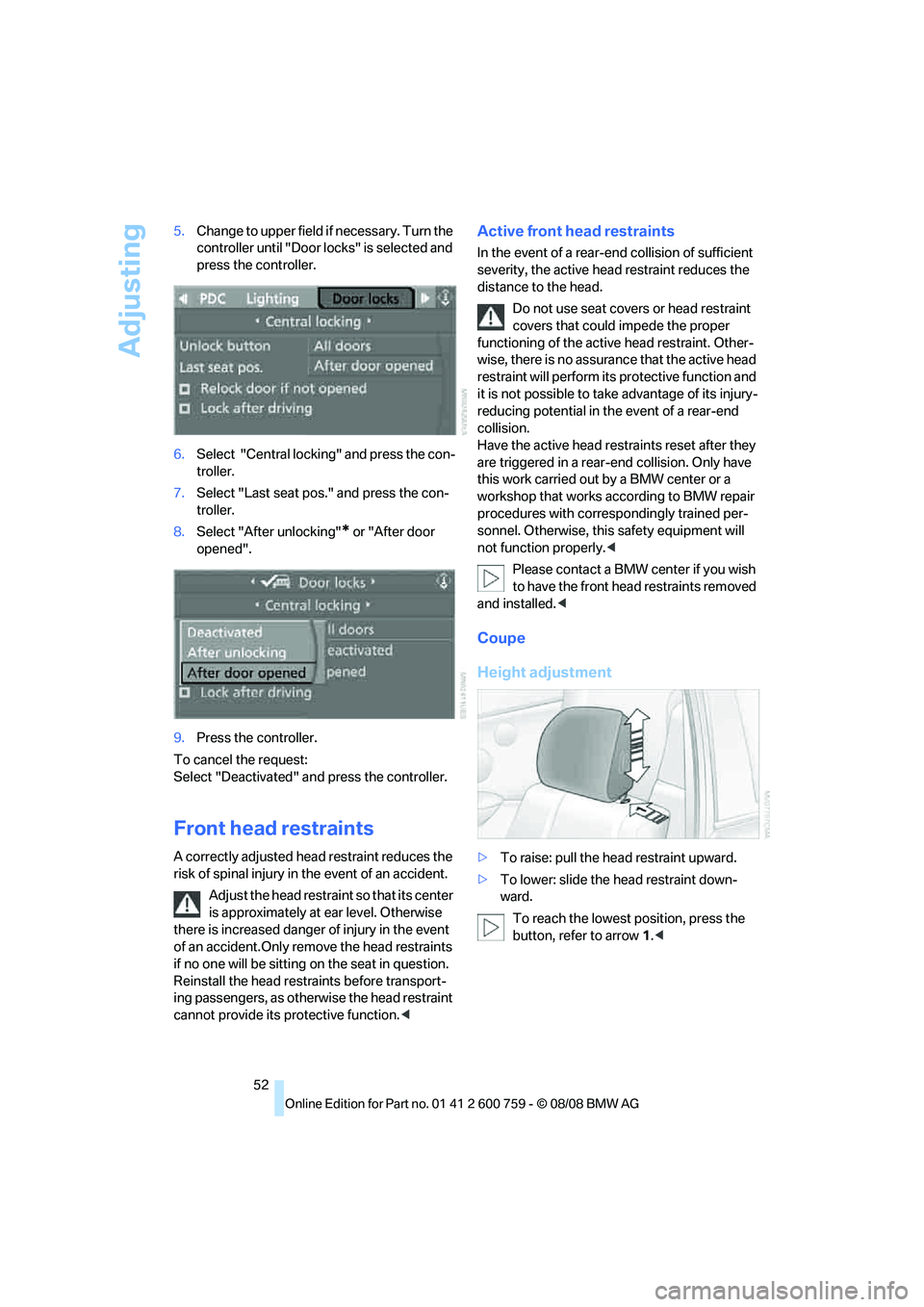 BMW 6 SERIES 2009 Workshop Manual Adjusting
52 5.Change to upper field if necessary. Turn the 
controller until "Door locks" is selected and 
press the controller.
6.Select  "Central locking" and press the con-
troller.
7.Select "Last
