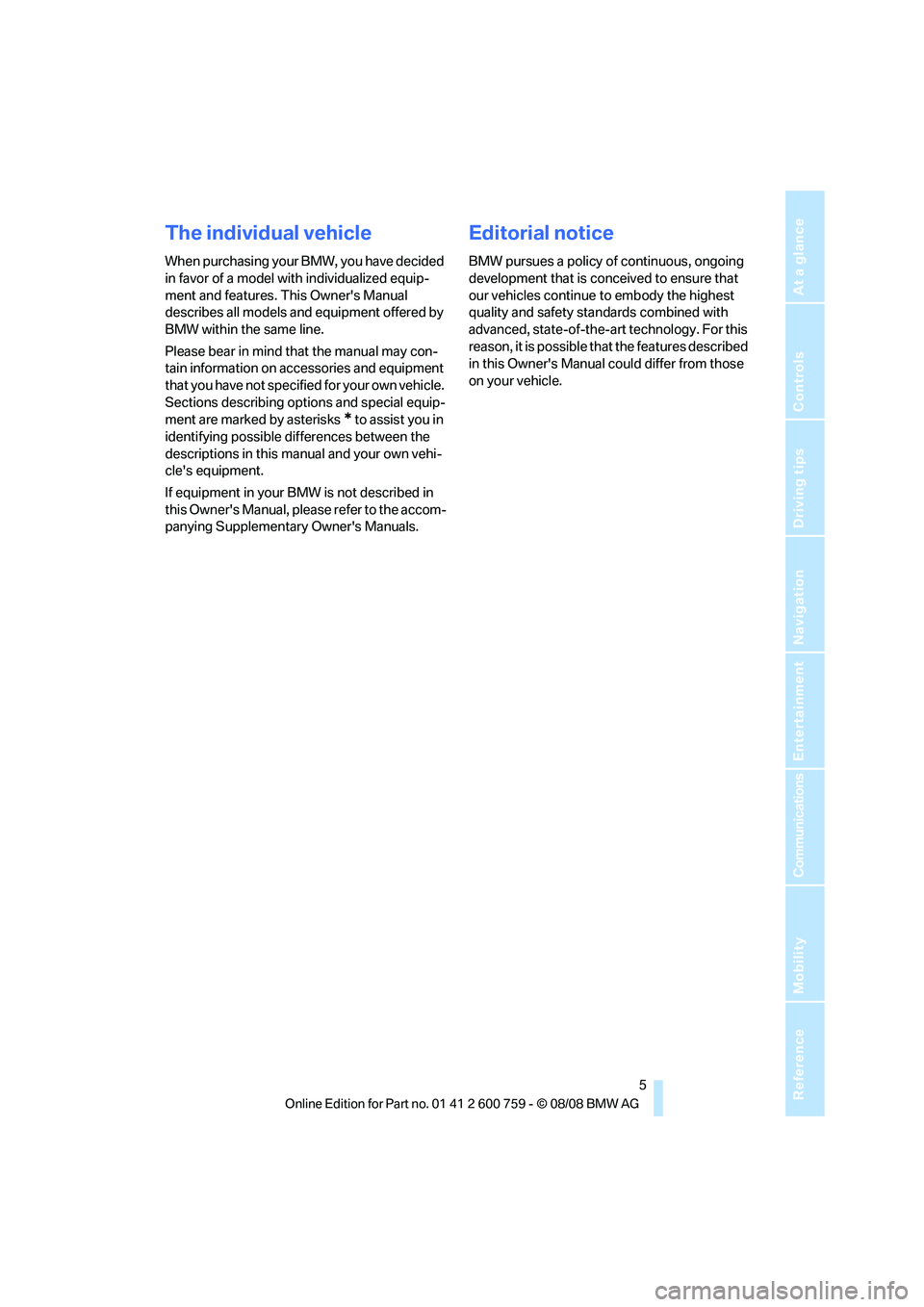 BMW 6 SERIES 2009  Owners Manual  5Reference
At a glance
Controls
Driving tips
Communications
Navigation
Entertainment
Mobility
The individual vehicle
When purchasing your BMW, you have decided 
in favor of a model with individualize
