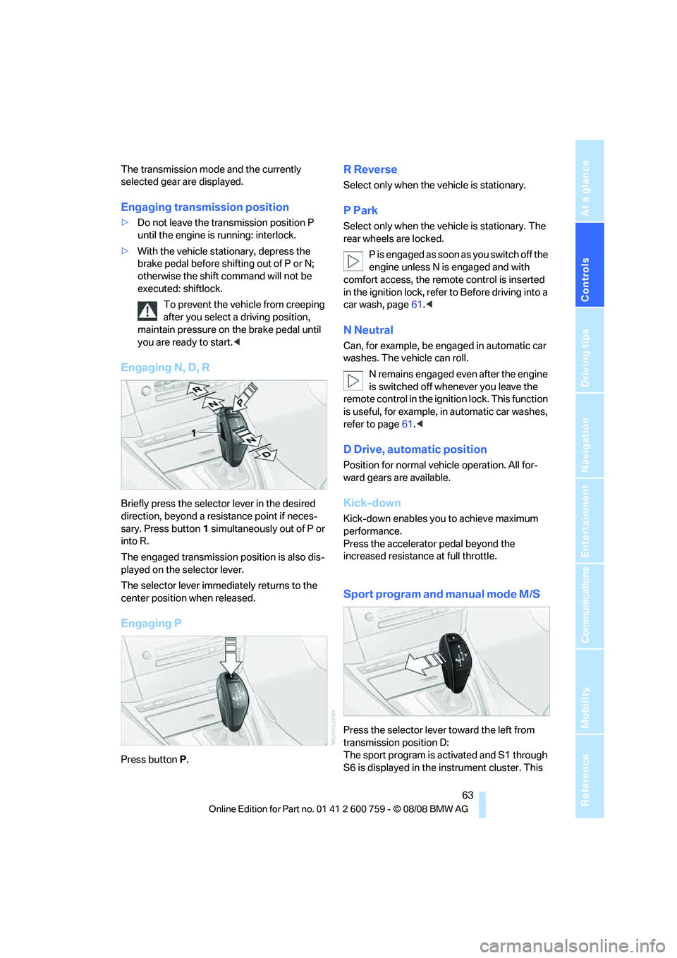 BMW 6 SERIES 2009 Repair Manual Controls
 63Reference
At a glance
Driving tips
Communications
Navigation
Entertainment
Mobility
The transmission mode and the currently 
selected gear are displayed.
Engaging transmission position
>Do