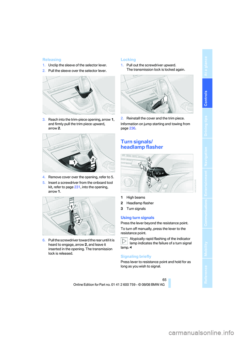 BMW 6 SERIES 2009 Repair Manual Controls
 65Reference
At a glance
Driving tips
Communications
Navigation
Entertainment
Mobility
Releasing
1.Unclip the sleeve of the selector lever.
2.Pull the sleeve over the selector lever.
3.Reach 