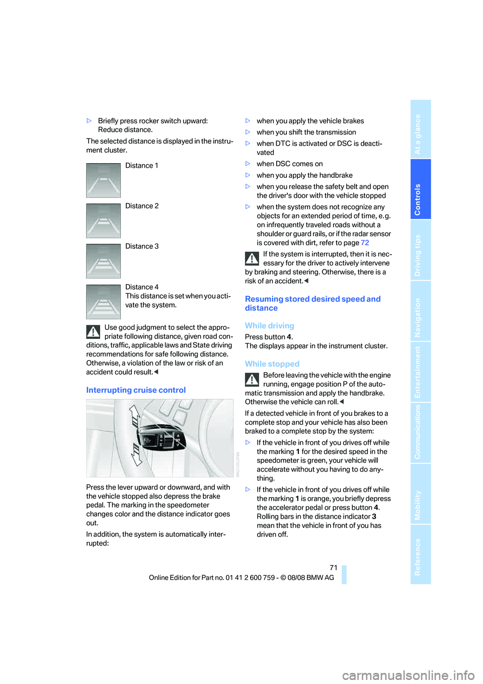 BMW 6 SERIES 2009 Manual PDF Controls
 71Reference
At a glance
Driving tips
Communications
Navigation
Entertainment
Mobility
>Briefly press rocker switch upward:
Reduce distance.
The selected distance is displayed in the instru-
