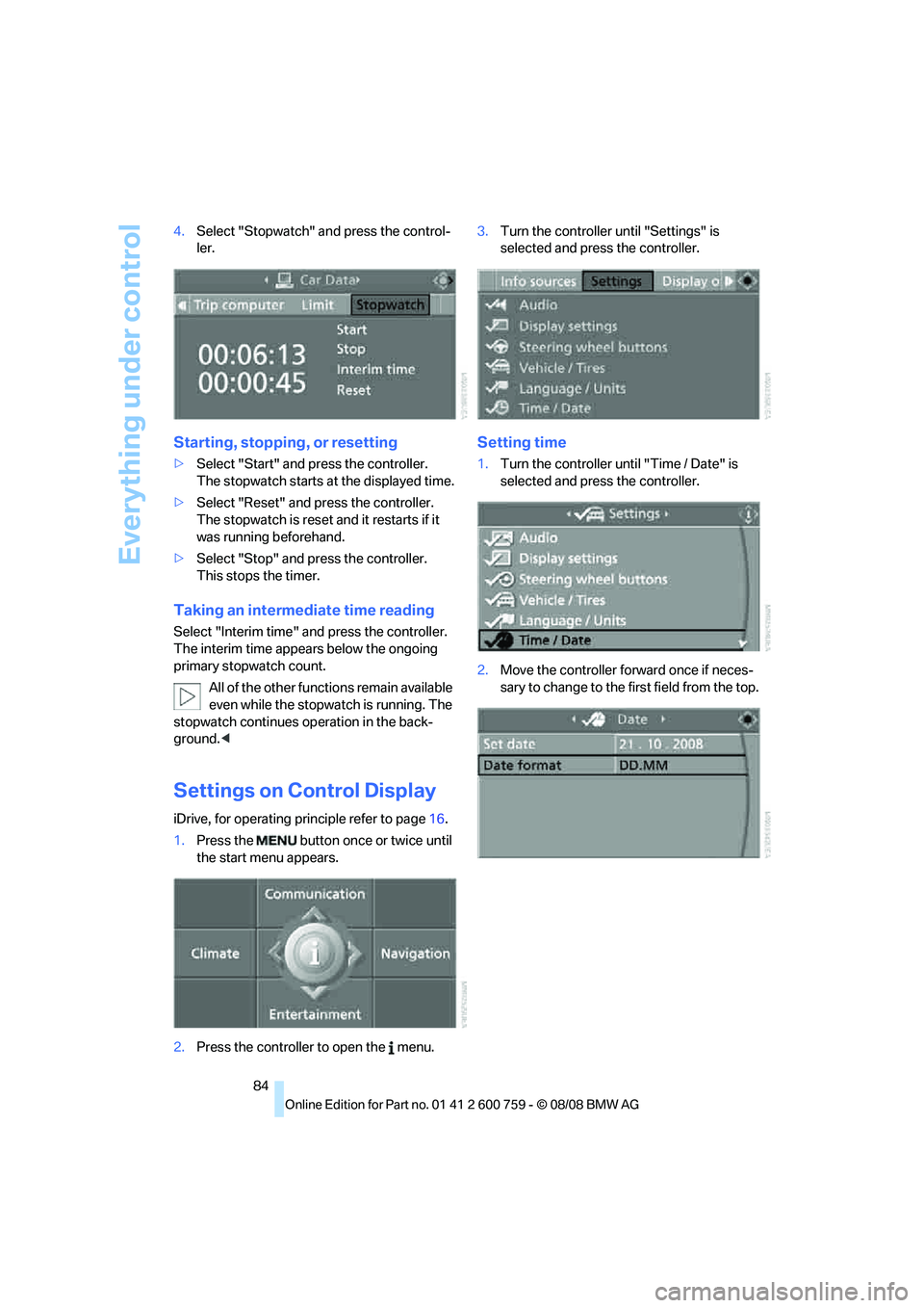 BMW 6 SERIES 2009 Manual Online Everything under control
84 4.Select "Stopwatch" and press the control-
ler.
Starting, stopping, or resetting
>Select "Start" and press the controller. 
The stopwatch starts at the displayed time.
>Se