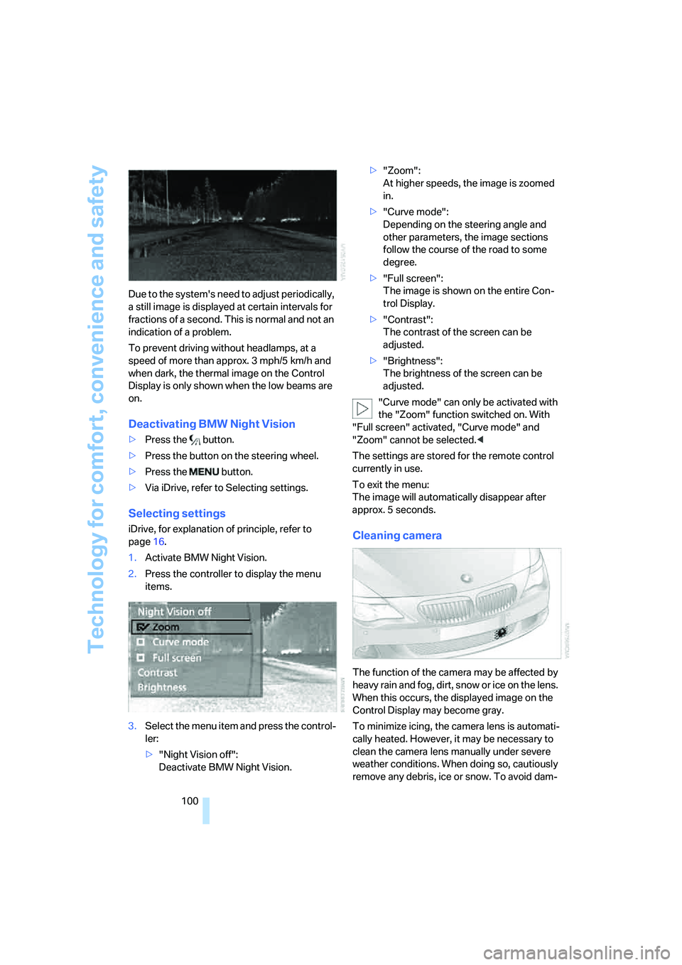 BMW 6 SERIES 2008  Owners Manual Technology for comfort, convenience and safety
100 Due to the systems need to adjust periodically, 
a still image is displayed at certain intervals for 
fractions of a second. This is normal and not 