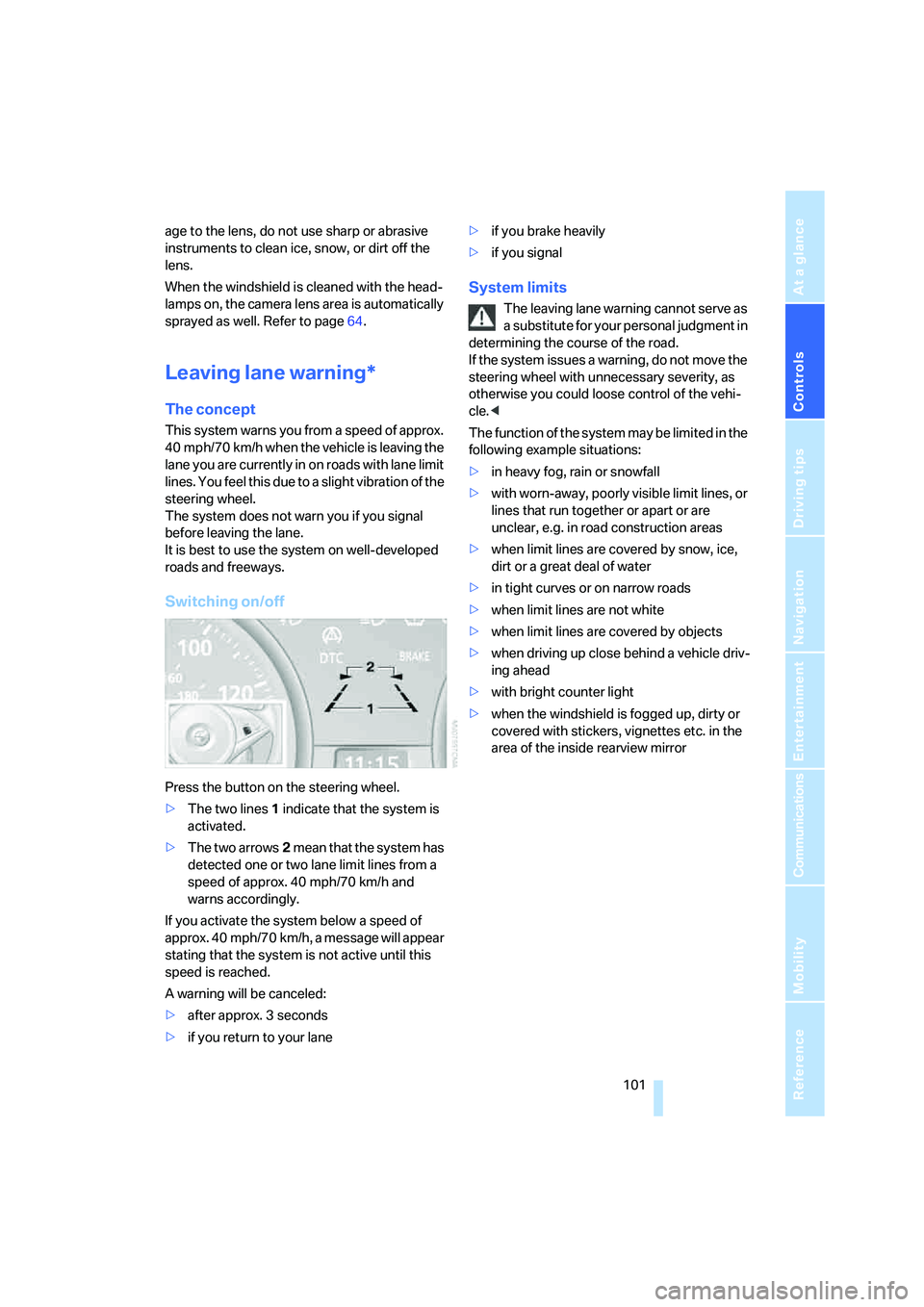 BMW 6 SERIES 2008  Owners Manual Controls
 101Reference
At a glance
Driving tips
Communications
Navigation
Entertainment
Mobility
age to the lens, do not use sharp or abrasive 
instruments to clean ice, snow, or dirt off the 
lens.
W