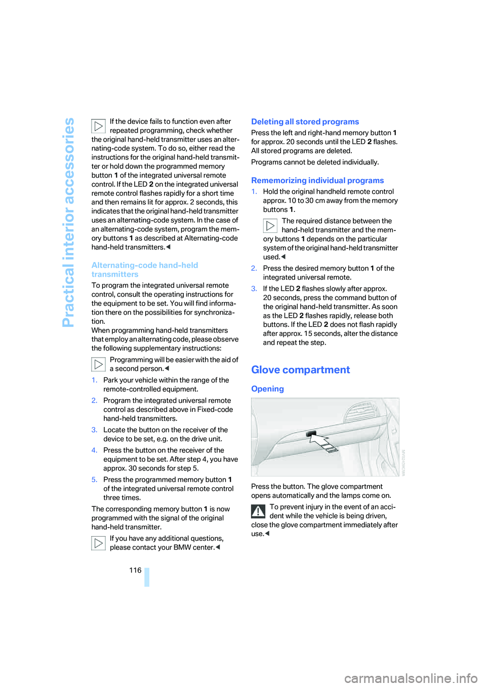 BMW 6 SERIES 2008  Owners Manual Practical interior accessories
116 If the device fails to function even after 
repeated programming, check whether 
the original hand-held transmitter uses an alter-
nating-code system. To do so, eith