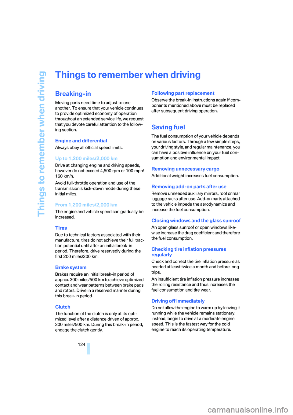 BMW 6 SERIES 2008  Owners Manual Things to remember when driving
124
Things to remember when driving
Breaking-in
Moving parts need time to adjust to one 
another. To ensure that your vehicle continues 
to provide optimized economy of
