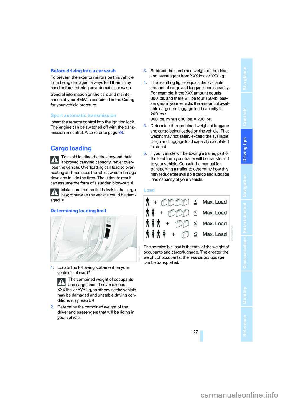BMW 6 SERIES 2008  Owners Manual Driving tips
 127Reference
At a glance
Controls
Communications
Navigation
Entertainment
Mobility
Before driving into a car wash
To prevent the exterior mirrors on this vehicle 
from being damaged, alw