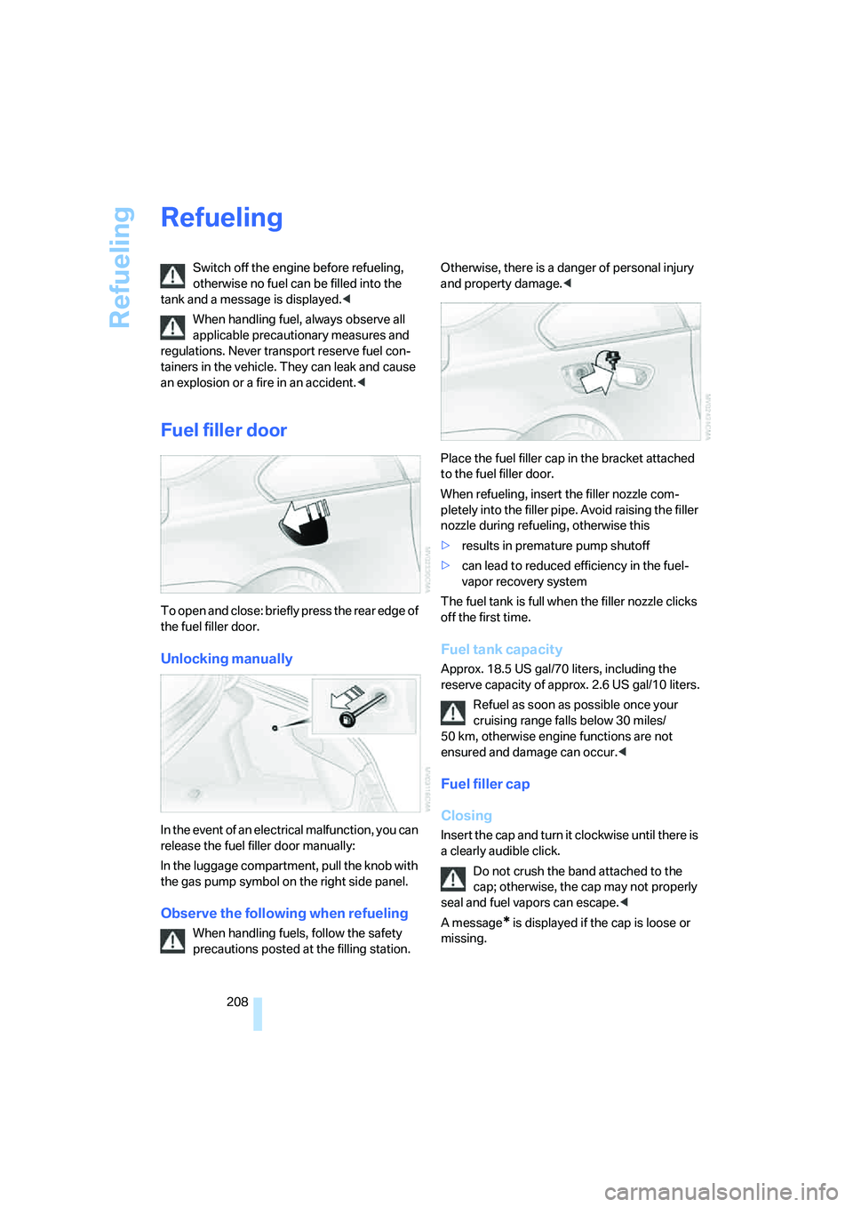 BMW 6 SERIES 2008 Owners Manual Refueling
208
Refueling
Switch off the engine before refueling,
otherwise no fuel can be filled into the
tank and a message is displayed.<
When handling fuel, always observe all
applicable precauti BMW 6 SERIES 2008 Owners Manual Refueling
208
Refueling
Switch off the engine before refueling,
otherwise no fuel can be filled into the
tank and a message is displayed.<
When handling fuel, always observe all
applicable precauti