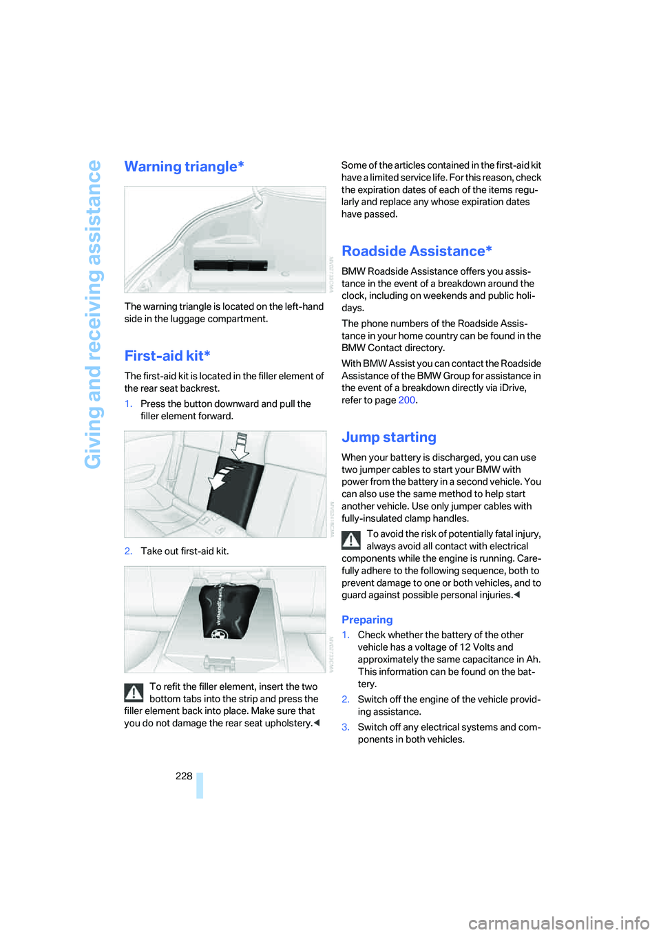 BMW 6 SERIES 2008 Owners Manual Giving and receiving assistance
228
Warning triangle*
The warning triangle is located on the left-hand
side in the luggage compartment.
First-aid kit*
The first-aid kit is located in the filler eleme BMW 6 SERIES 2008 Owners Manual Giving and receiving assistance
228
Warning triangle*
The warning triangle is located on the left-hand
side in the luggage compartment.
First-aid kit*
The first-aid kit is located in the filler eleme